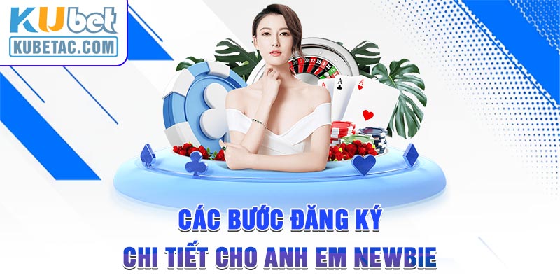 Các bước đăng ký chi tiết cho anh em newbie