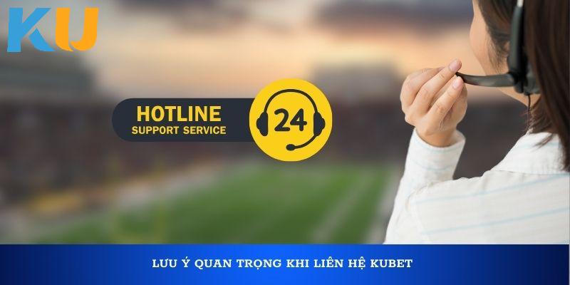 Một số lưu ý cần biết khi tiến hành liên lạc về với Kubet 