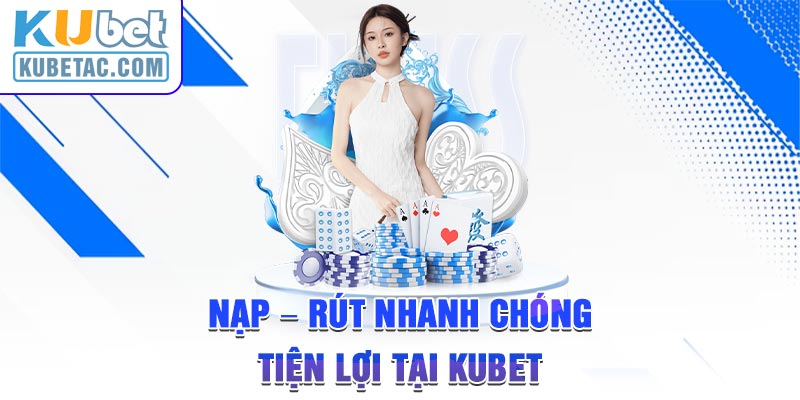 Nạp - rút nhanh chóng tiện lợi tại KUBET