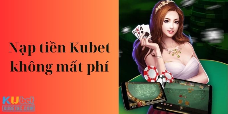 Giao dịch nạp tiền không mất bất kỳ khoản phí nào cả