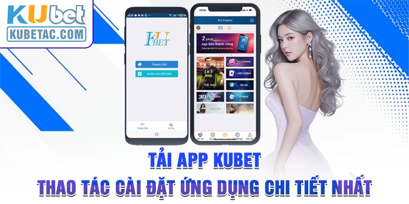 Tải App Kubet - Thao Tác Cài Đặt Ứng Dụng Chi Tiết Nhất