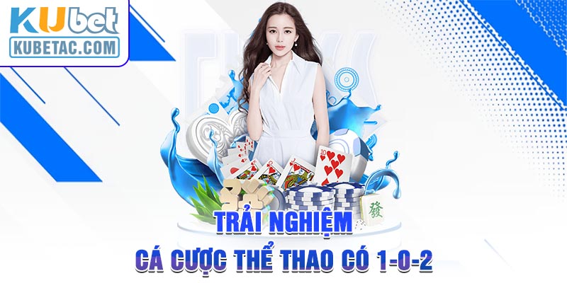 Trải nghiệm cá cược thể thao có 1-0-2